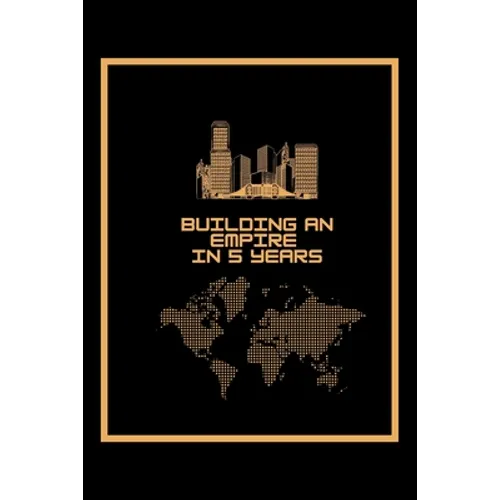Building An Empire In 5 Years: A 5 year planner 2021 - 2025 Monthly Notebook Cool Organizer Entrepreneur Journal Black & Gold