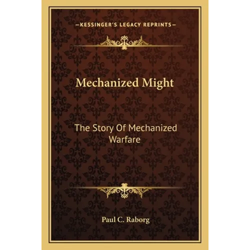 Mechanized Might: The Story Of Mechanized Warfare