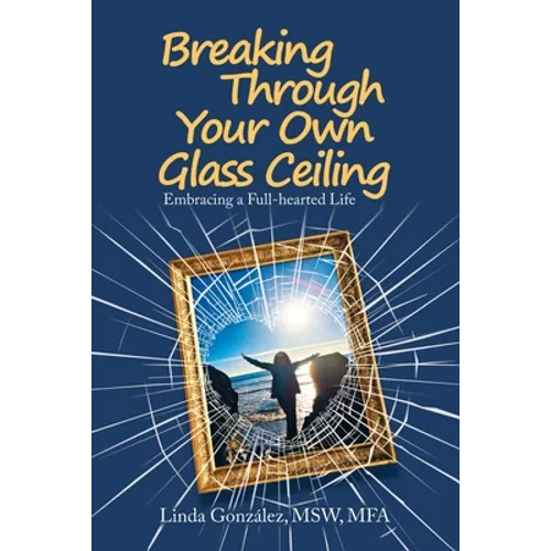 Breaking Through Your Own Glass Ceiling: Embracing a Full-Hearted Life