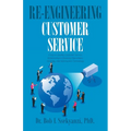 Re-engineering Customer Service: A Key to Quality Customer Service, Relationship to Business Operations, Strategy, and Information Technology