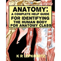 Anatomy: A Complete Help Guide For Identifying The Human Body For Anatomy Class