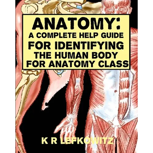 Anatomy: A Complete Help Guide For Identifying The Human Body For Anatomy Class