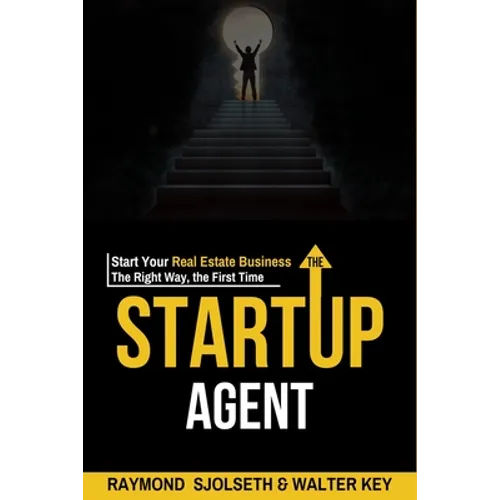 The Startup Agent: Start Your Real Estate Business The Right Way, The First Time