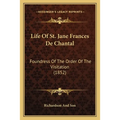 Life Of St. Jane Frances De Chantal: Foundress Of The Order Of The Visitation (1852)