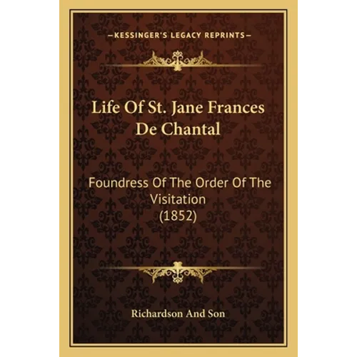 Life Of St. Jane Frances De Chantal: Foundress Of The Order Of The Visitation (1852)