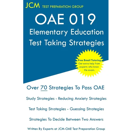 OAE 019 Elementary Education - Test Taking Strategies: OAE 019 Exam - Free Online Tutoring - New 2020 Edition - The latest strategies to pass your exa