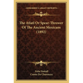 The Atlatl Or Spear-Thrower Of The Ancient Mexicans (1892)
