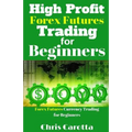 High Profit Forex Futures Trading for Beginners: Forex Futures Currency Trading for Beginners