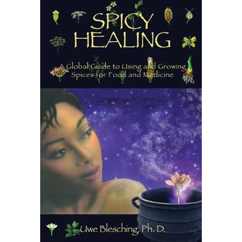 Spicy Healing: A Global Guide To Growing And Using Spices For Food And Medicine