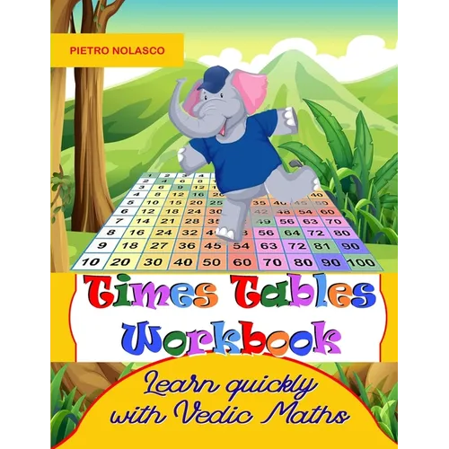 Times Tables Workbook Learn quickly with Vedic Maths: Math drills, for elementary school, ages 8 - 11 grade 3-6 with 2744 quizzes in 104 tables, pract