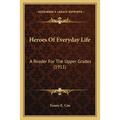 Heroes Of Everyday Life: A Reader For The Upper Grades (1911)