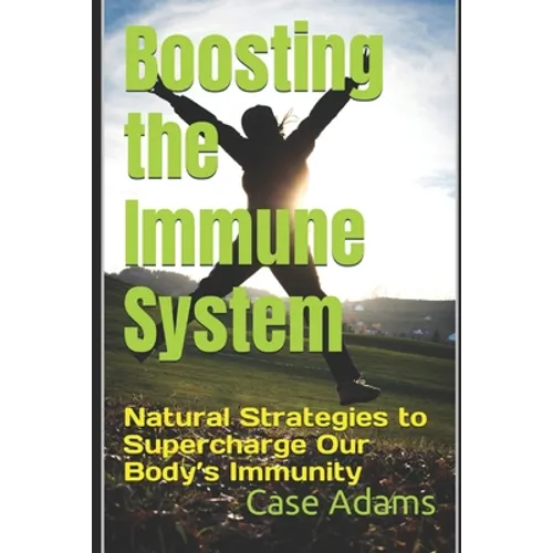 Boosting the Immune System: Natural Strategies to Supercharge Our Body's Immunity