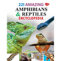 221 Amazing Amphibians & Reptiles Encyclopedia