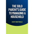 The Solo Parent's Guide to Managing a Household