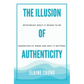 The Illusion of Authenticity: Rethinking what it means to be ourselves at work and why it matters