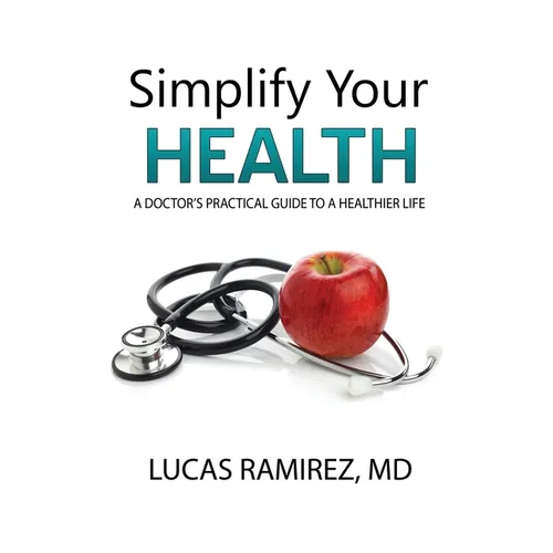 Simplify Your Health: A Doctor's Practical Guide to a Healthier Life