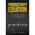 Productivity Equation: The Four Step Process to Accomplishing More of What's Important to You