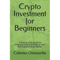 Crypto Investment for Beginners: A Step-by-Step Guide to Understanding and Profiting from the Cryptocurrency Market