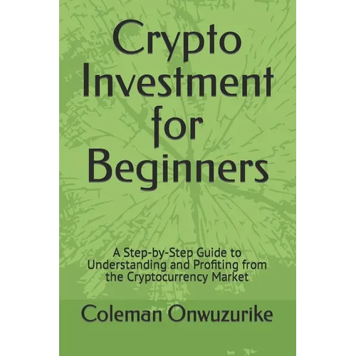 Crypto Investment for Beginners: A Step-by-Step Guide to Understanding and Profiting from the Cryptocurrency Market