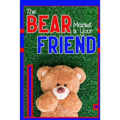The Bear Market is Your Friend: Get Rich During the Downturn