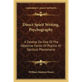 Direct Spirit Writing, Psychography: A Treatise On One Of The Objective Forms Of Psychic Or Spiritual Phenomena