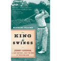 The King of Swings: Johnny Goodman, the Last Amateur to Beat the Pros at Their Own Game
