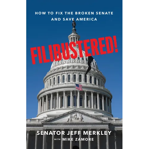 Filibustered!: How to Fix the Broken Senate and Save America
