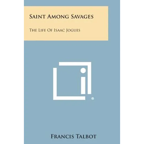 Saint Among Savages: The Life of Isaac Jogues