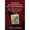 Disrupting the Intergenerational Trauma Cycle of High Conflict Divorce: A Guide for Mental Health Practitioners and Adult Child Survivors of Child Psy