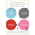 Joy, Guilt, Anger, Love: What Neuroscience Can--and Can't--Tell Us About How We Feel