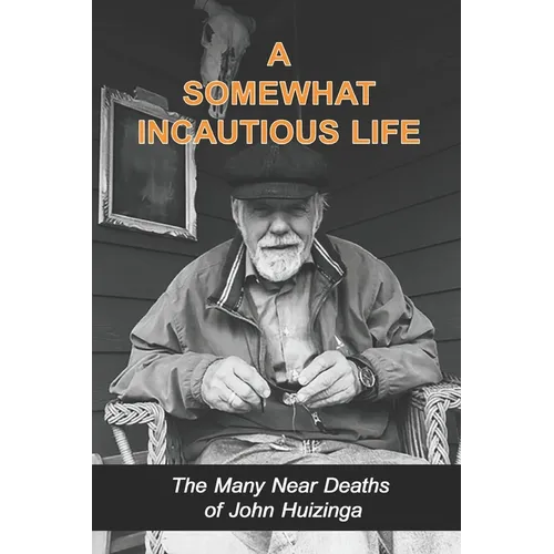 A Somewhat Incautious Life: The Many Near Deaths of John Huizinga