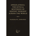 Ophiolatreia: The Rites & Mysteries of Serpent Worship Across the World