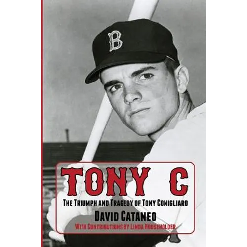 Tony C: The Triumph and Tragedy of Tony Conigliaro