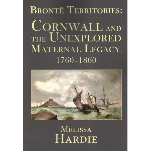 Brontë Territories: Cornwall and the Unexplored Maternal Legacy, 1760-1870