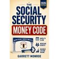 The Social Security Money Code: How to Choose the Right Time to Claim, Avoid Costly Medicare & Tax Mistakes + Maximize Every Dollar of Retirement Inco