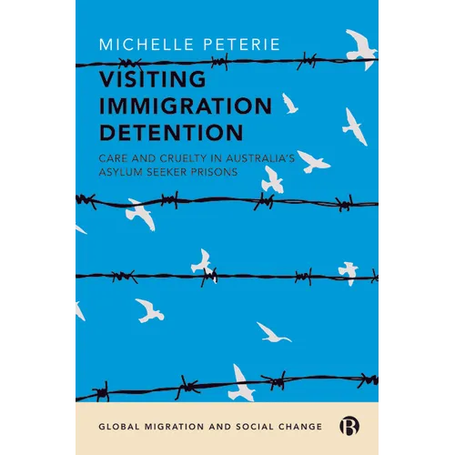 Visiting Immigration Detention: Care and Cruelty in Australia's Asylum Seeker Prisons