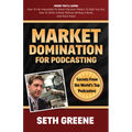 Market Domination for Podcasting: Secrets from the World's Top Podcasters