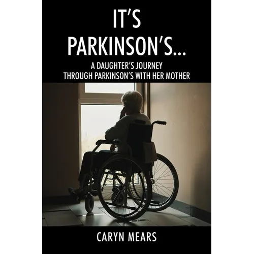 It's Parkinson's...: A Daughter's Journey Through Parkinson's with Her Mother