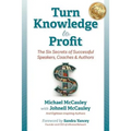 Turn Knowledge to Profit: The Six Secrets of Successful Speakers, Coaches and Authors