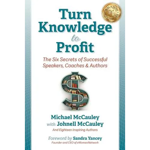Turn Knowledge to Profit: The Six Secrets of Successful Speakers, Coaches and Authors