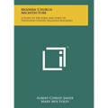 Modern Church Architecture: A Guide To The Form And Spirit Of Twentieth Century Religious Buildings