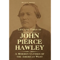 Life and Times of John Pierce Hawley: A Mormon Ulysses of the American West