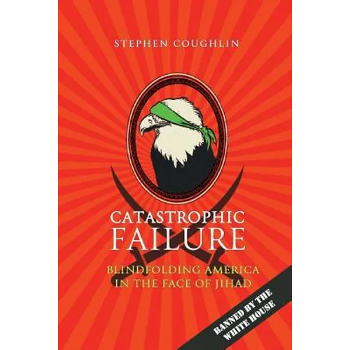 Catastrophic Failure: Blindfolding America in the Face of Jihad