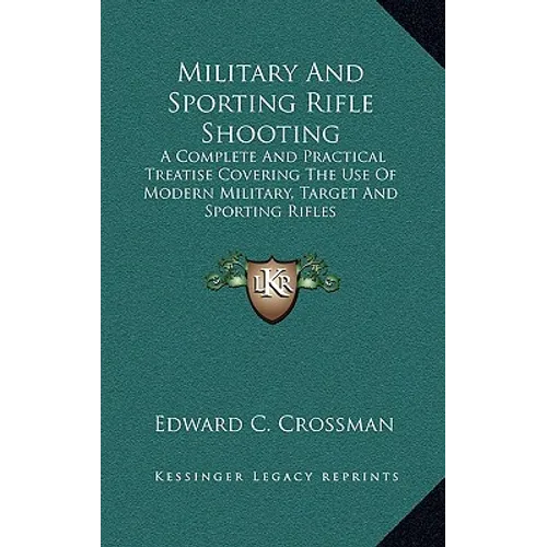 Military And Sporting Rifle Shooting: A Complete And Practical Treatise Covering The Use Of Modern Military, Target And Sporting Rifles