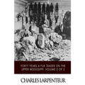Forty Years a Fur Trader on the Upper Missouri: Volume 2 of 2