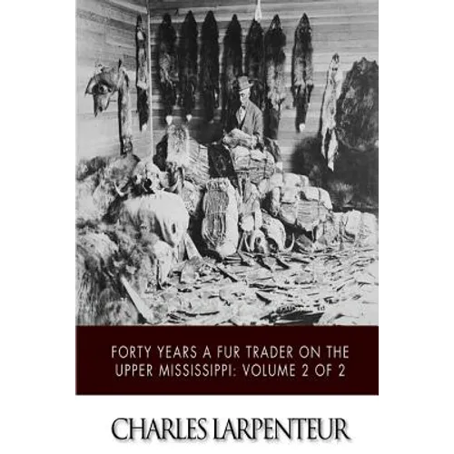 Forty Years a Fur Trader on the Upper Missouri: Volume 2 of 2