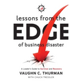 Lessons From The Edge Of Business Disaster: A Leader's Guide to Survival and Recovery