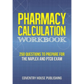 Pharmacy Calculation Workbook: 250 Questions to Prepare for the NAPLEX and PTCB Exam