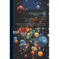 Cellulose: An Outline of the Chemistry of the Structural Elements of Plants, With Reference to Their Natural History and Industrial Uses