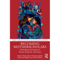 Becoming Motherscholars: Embodying Principles for Theory, Research, and PRAXIS